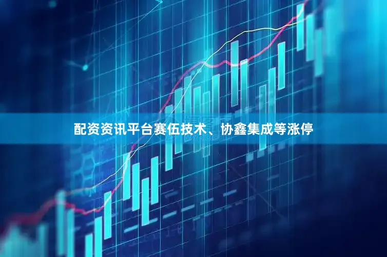 配资资讯平台赛伍技术、协鑫集成等涨停