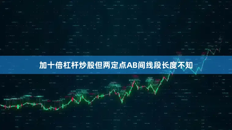 加十倍杠杆炒股但两定点AB间线段长度不知