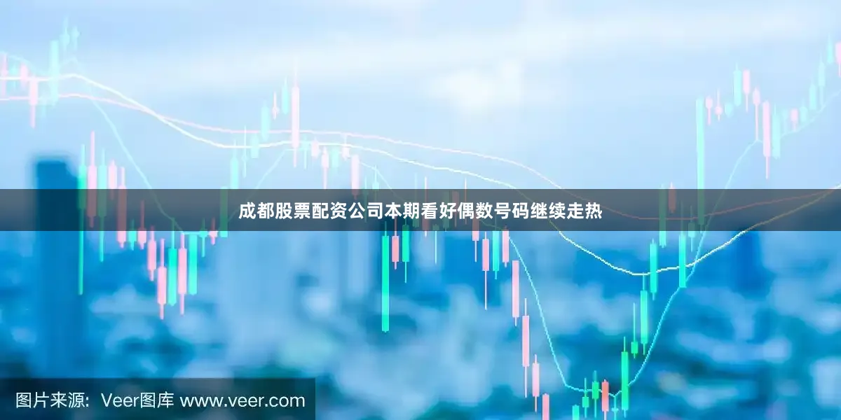 成都股票配资公司本期看好偶数号码继续走热
